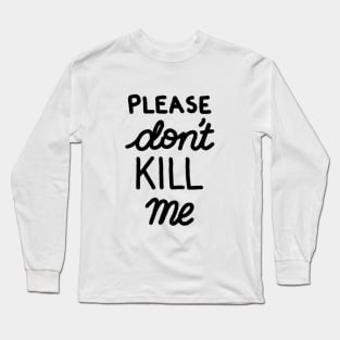 Please Don't Kill Me Long Sleeve T-Shirt